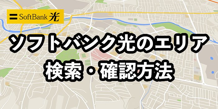 ソフトバンク光のエリアを一発検索【2023年最新の確認方法】
