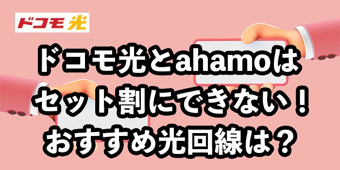 ahamo（アハモ）とドコモ光はセット割にできない【おすすめの光回線を紹介】