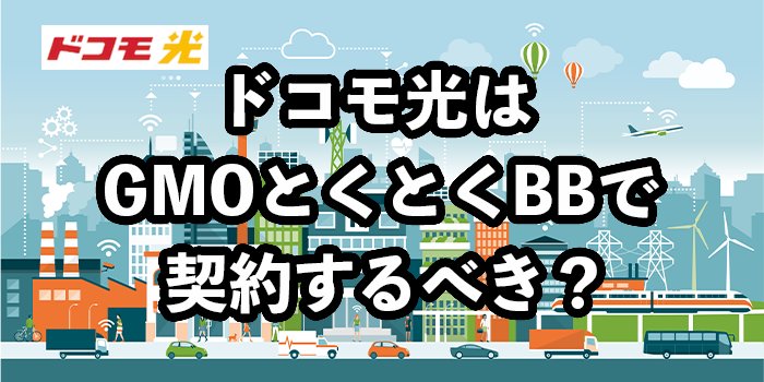 ドコモ光はGMOとくとくBBで契約するべき？【メリットや注意点を解説】