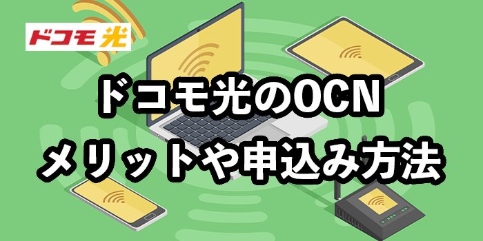 ドコモ光のOCNはおすすめ？【メリットや注意点・申し込み方法を解説】