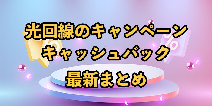 光回線のキャンペーン最新比較まとめ