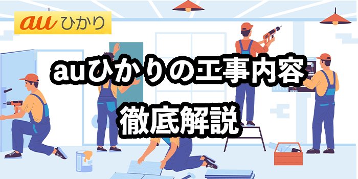 auひかりの工事内容を徹底解説【6つの注意点は必見】