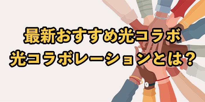 おすすめ光コラボ12社比較最新【そもそも光コラボレーションとは？】