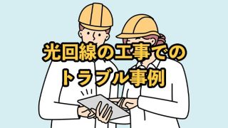 光回線の工事でのトラブル事例【回避する方法や対処法を解説】