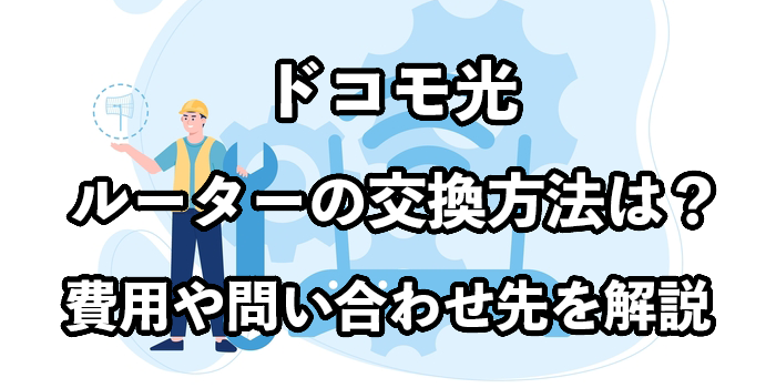ドコモ光のルーターを交換したい時はどうすればいい？費用や問い合わせ先を解説