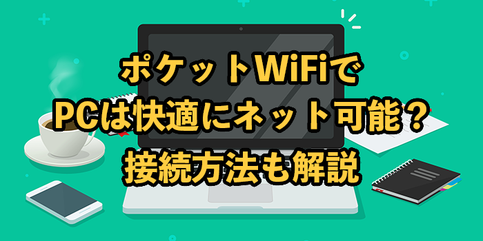 パソコンは快適に使えるポケットWiFi2選 【接続方法も分かりやすく解説】