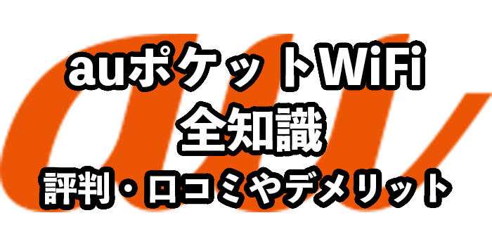 auポケットWiFiの評判・口コミ【無制限プランや料金を解説！】