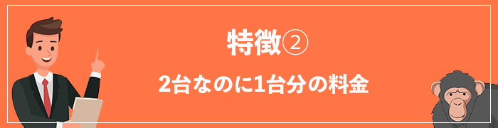 特徴②2台なのに1台分の料金