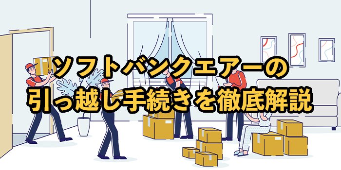 ソフトバンクエアーの引っ越し手続きを徹底解説！手続きの注意点もチェック
