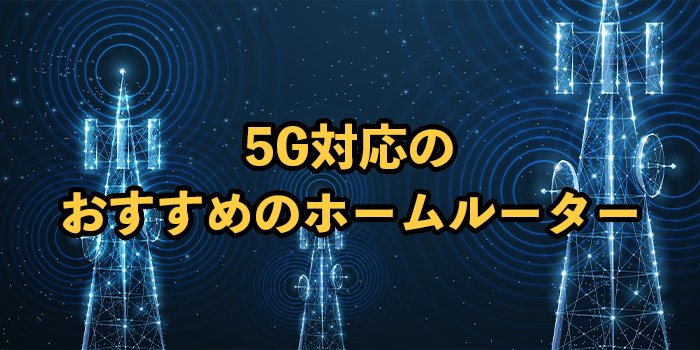 5G対応のホームルーターおすすめ9選！14社徹底比較【2025年9月最新】