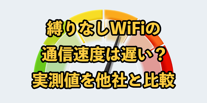 縛りなしWiFiの通信速度は遅い？実測値を他社と比較