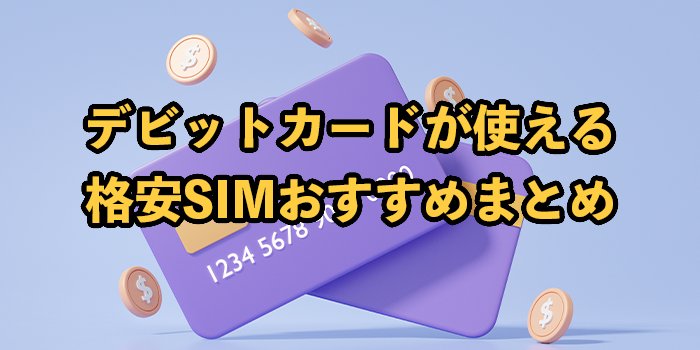 デビットカードが使える格安SIMおすすめ9選！メリットや注意点も解説