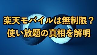 楽天モバイルは無制限じゃないって本当？使い放題の真相を解明