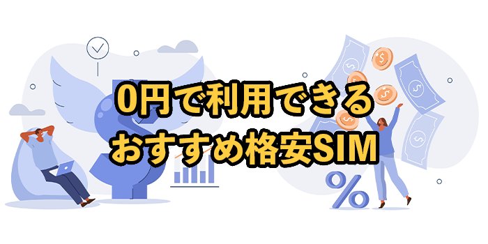 0円で利用できるおすすめの格安SIM一覧！注意点も解説