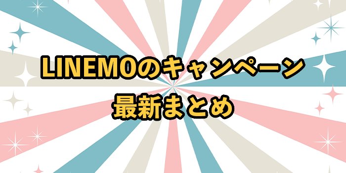 LINEMO（ラインモ）のキャンペーン！新規・乗り換え（MNP）でお得に【2025年9月】
