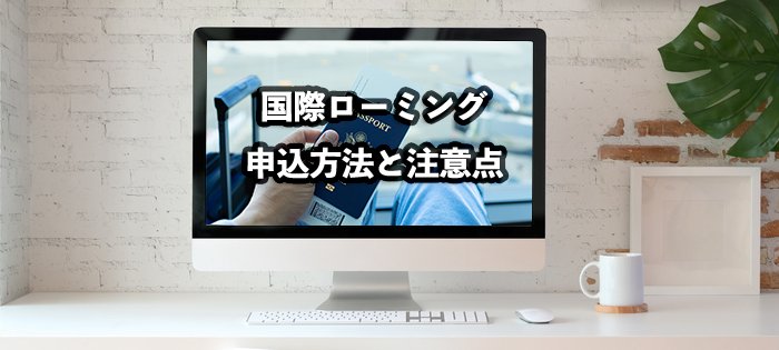 海外利用のためにワイモバイルの国際ローミングを申し込む方法と注意点