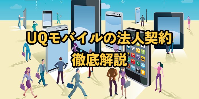 UQモバイルは法人契約できる？個人契約との違いや注意点を解説