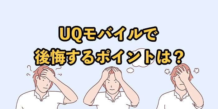 UQモバイルで後悔するポイントは？乗り換えるべきかを解説