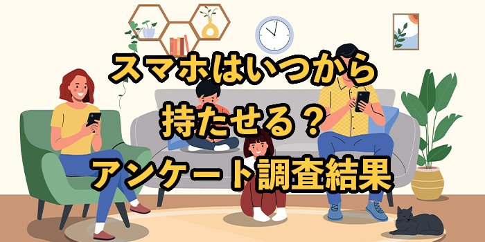 子どもにスマホをいつから持たせる？何歳で持たせたかや対策方法をアンケート調査
