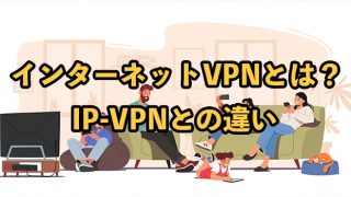 インターネットVPNとは？IP-VPNとの違いや注意点