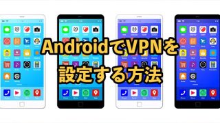 AndroidでVPNを設定する方法とは？接続できない時の対処法も解説