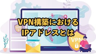 VPN構築には固定IPアドレスが必要！仕組みやメリット・デメリットを紹介