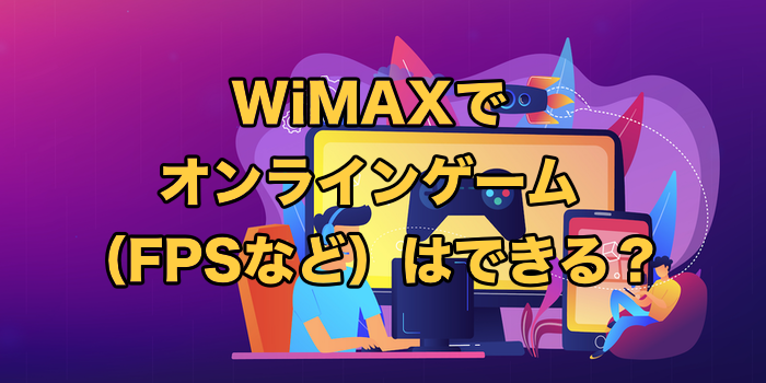 WiMAXでオンラインゲームはできない？FPSのネトゲは可能？【2025年9月最新情報】